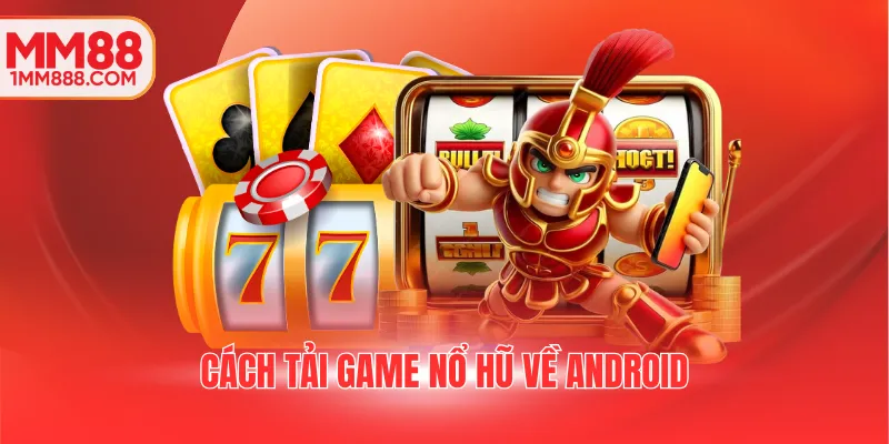 Cách tải game nổ hũ về Android