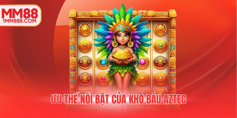 Ưu thế nổi bật của Kho Báu Aztec